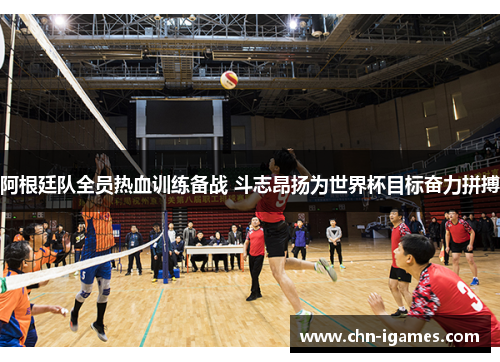 阿根廷队全员热血训练备战 斗志昂扬为世界杯目标奋力拼搏