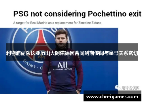 利物浦副队长亚历山大阿诺德因合同到期传闻与皇马关系密切